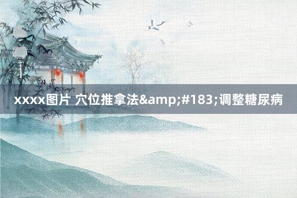 xxxx图片 穴位推拿法&#183;调整糖尿病