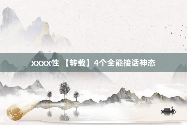 xxxx性 【转载】4个全能接话神态