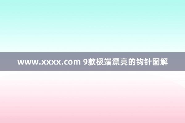 www.xxxx.com 9款极端漂亮的钩针图解